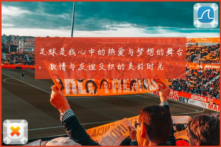 足球是我心中的热爱与梦想的舞台，激情与友谊交织的美好时光